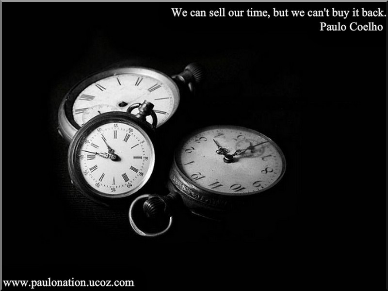 We can sell our time, but we cant buy it back. Paulo Coelho