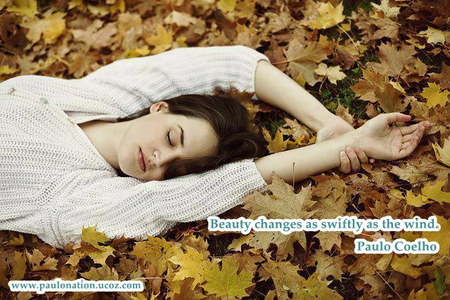 Beauty changes as swiftly as the wind. Paulo Coelho