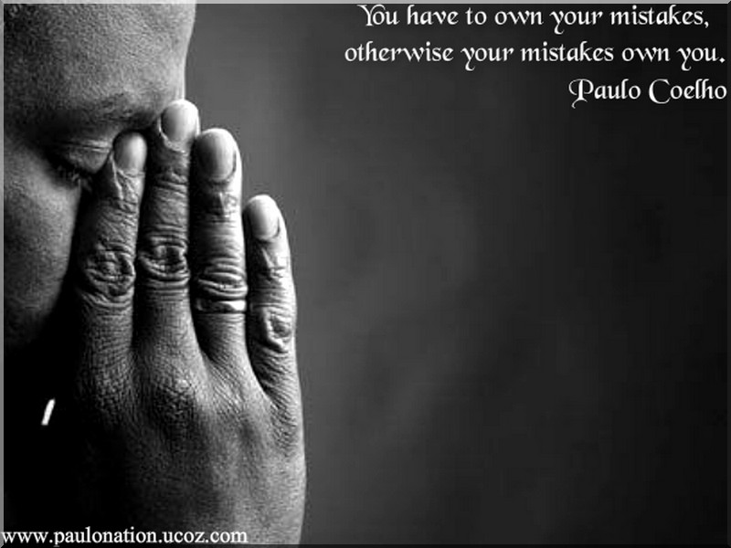 You have to own your mistakes, otherwise your mistakes own you. Paulo Coelho