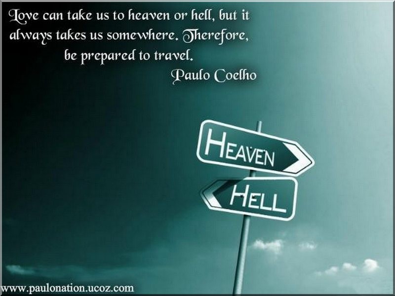 Love can take us to heaven or hell, but it always takes us somewhere. Therefore, be prepared to travel.