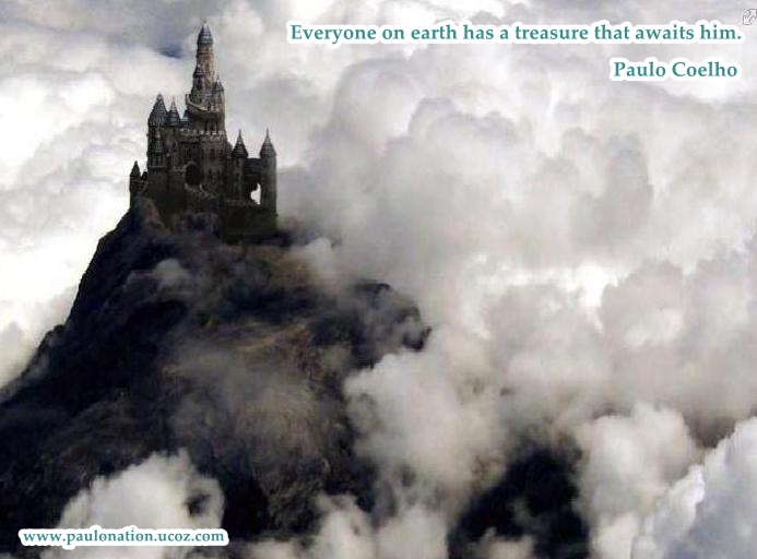 Everyone on earth has a treasure that awaits him. Paulo Coelho